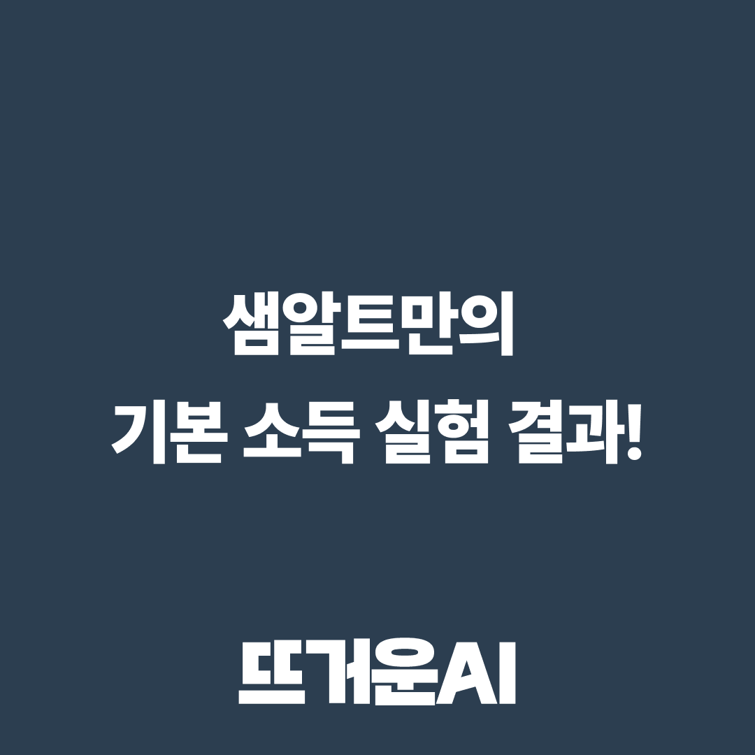 샘 알트만의 기본 소득 실험: 고용과 소득에 미친 영향 분석